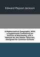 A Mathematical Geography: With a Supplement Containing an Outline of Astronomy, and a Manual for the Stellar Tellurian, Designed for Common Schools, Edward Payson Jackson 