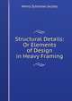 Structural Details: Or Elements of Design in Heavy Framing, Henry Sylvester Jacoby 