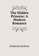 The Hidden Princess: A Modern Romance, Frederick Jackson 