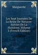 Les Sept Journees De La Reine De Navarre: Suivies De La Huitieme, Volume 1 (French Edition), Marguerite 