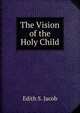 The Vision of the Holy Child, Edith S. Jacob 
