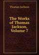 The Works of Thomas Jackson, Volume 7, Thomas Jackson 