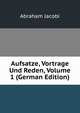 Aufsatze, Vortrage Und Reden, Volume 1 (German Edition), Abraham Jacobi 