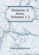 Ramona: A Story, Volumes 1-2, Jackson Helen Hunt 