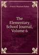 The Elementary School Journal, Volume 6, Francis Wayland Parker 
