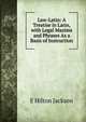 Law-Latin: A Treatise in Latin, with Legal Maxims and Phrases As a Basis of Instruction, E Hilton Jackson 