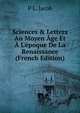 Sciences & Letters Au Moyen ?ge Et ? L'?poque De La Renaissance (French Edition), P L. Jacob 