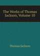 The Works of Thomas Jackson, Volume 10, Thomas Jackson 