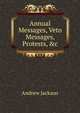 Annual Messages, Veto Messages, Protests, &c, Andrew Jackson 