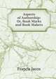 Aspects of Authorship: Or, Book Marks and Book Makers, Francis Jacox 