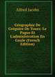 G?ographie De Gr?goire De Tours: Le Pagus Et L'administration En Gaule (French Edition), Alfred Jacobs 