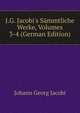J.G. Jacobi's S?mmtliche Werke, Volumes 3-4 (German Edition), Johann Georg Jacobi 