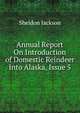Annual Report On Introduction of Domestic Reindeer Into Alaska, Issue 5, Jackson Sheldon 