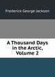 A Thousand Days in the Arctic, Volume 2, Frederick George Jackson 