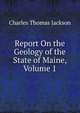 Report On the Geology of the State of Maine, Volume 1, Charles Thomas Jackson 