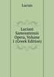 Luciani Samosatensis Opera, Volume 1 (Greek Edition), Lucian 