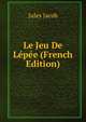 Le Jeu De Lepee (French Edition), Jules Jacob 