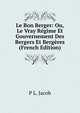 Le Bon Berger: Ou, Le Vray Regime Et Gouvernement Des Bergers Et Bergeres (French Edition), P L. Jacob 