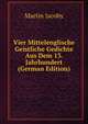Vier Mittelenglische Geistliche Gedichte Aus Dem 13. Jahrhundert (German Edition), Martin Jacoby 