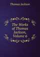 The Works of Thomas Jackson, Volume 6, Thomas Jackson 