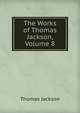 The Works of Thomas Jackson, Volume 8, Thomas Jackson 