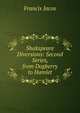 Shakspeare Diversions: Second Series, from Dogberry to Hamlet, Francis Jacox 