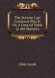 The Statute-Law Common-Plac'd: Or, a General Table to the Statutes, Giles Jacob 