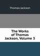 The Works of Thomas Jackson, Volume 3, Thomas Jackson 