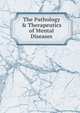 The Pathology & Therapeutics of Mental Diseases, 