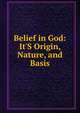 Belief in God: It'S Origin, Nature, and Basis, 