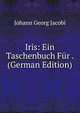 Iris: Ein Taschenbuch Fur . (German Edition), Johann Georg Jacobi 