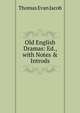 Old English Dramas: Ed., with Notes & Introds, Thomas Evan Jacob 