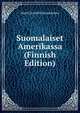 Suomalaiset Amerikassa (Finnish Edition), Akseli Jarnefelt Rauanheimo 
