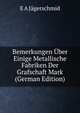 Bemerkungen Uber Einige Metallische Fabriken Der Grafschaft Mark (German Edition), E A Jagerschmid 