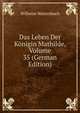 Das Leben Der Konigin Mathilde, Volume 35 (German Edition), Wilhelm Wattenbach 