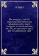The emigrant; the life, experience and humorous adventures of A. Jager, emigrant to South America in 1882, to Australia in 1885, and to California in 1908, A Jager 