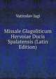 Missale Glagoliticum Hervoiae Ducis Spalatensis (Latin Edition), Vatroslav Jagi 