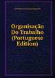 Organisacao Do Trabalho (Portuguese Edition), Domingos Jose Nogueira Jaguaribe 