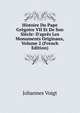 Histoire Du Pape Gr?goire VII Et De Son Si?cle: D'apr?s Les Monuments Originaux, Volume 2 (French Edition), Johannes Voigt 