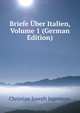Briefe Uber Italien, Volume 1 (German Edition), Christian Joseph Jagemann 