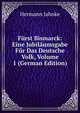 Furst Bismarck: Eine Jubilaumsgabe Fur Das Deutsche Volk, Volume 1 (German Edition), Hermann Jahnke 