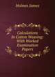 Calculations In Cotton Weaving: With Worked Examination Papers, Holmes James 