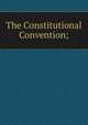 The Constitutional Convention;, 