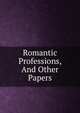 Romantic Professions, And Other Papers, 