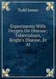 Experiments With Oxygen On Disease; Tuberculosis, Bright's Disease, Et Al, Todd James 