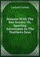 Seasons With The Sea-horses: Or, Sporting Adventures In The Northern Seas, Lamont James 