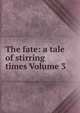 The fate: a tale of stirring times Volume 3, 