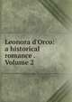 Leonora d'Orco: a historical romance . Volume 2, 