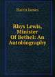 Rhys Lewis, Minister Of Bethel: An Autobiography, Harris James 
