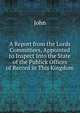 A Report from the Lords Committees, Appointed to Inspect Into the State of the Publick Offices of Record in This Kingdom, John 